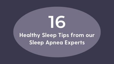 16 Healthy Sleep Tips from our Sleep Apnea Experts